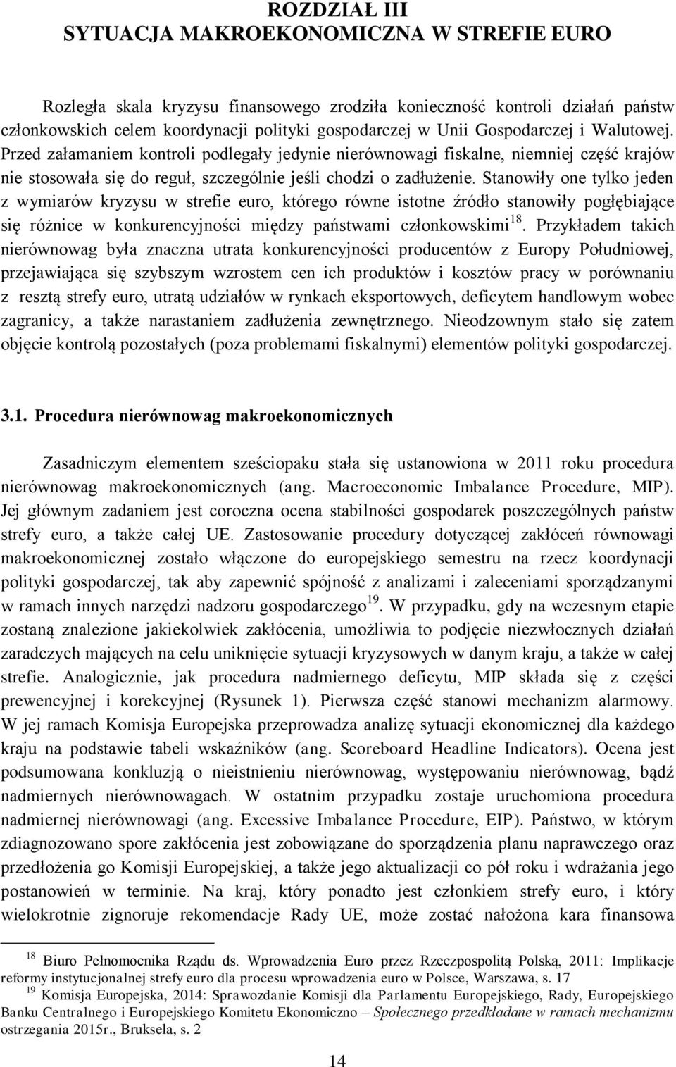 Stanowiły one tylko jeden z wymiarów kryzysu w strefie euro, którego równe istotne źródło stanowiły pogłębiające się różnice w konkurencyjności między państwami członkowskimi 18.