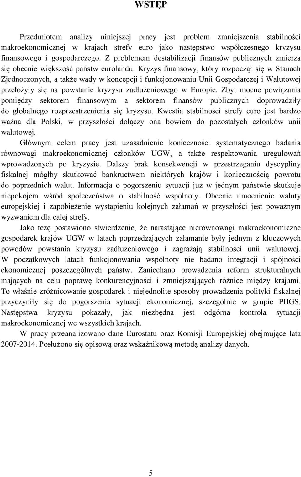 Kryzys finansowy, który rozpoczął się w Stanach Zjednoczonych, a także wady w koncepcji i funkcjonowaniu Unii Gospodarczej i Walutowej przełożyły się na powstanie kryzysu zadłużeniowego w Europie.