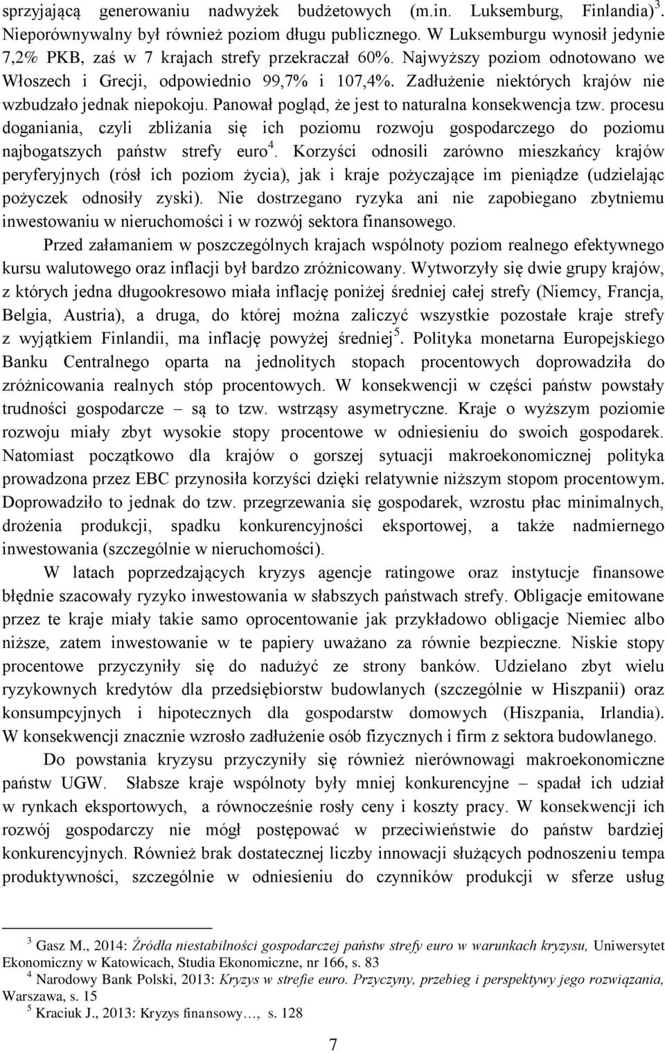 Zadłużenie niektórych krajów nie wzbudzało jednak niepokoju. Panował pogląd, że jest to naturalna konsekwencja tzw.