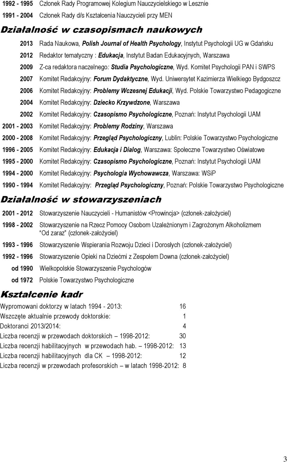 Komitet Psychologii PAN i SWPS 2007 Komitet Redakcyjny: Forum Dydaktyczne, Wyd. Uniwersytet Kazimierza Wielkiego Bydgoszcz 2006 Komitet Redakcyjny: Problemy Wczesnej Edukacji, Wyd.