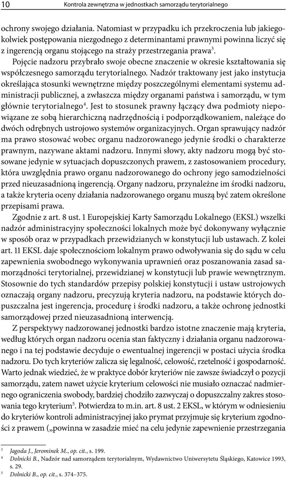 Pojęcie nadzoru przybrało swoje obecne znaczenie w okresie kształtowania się współczesnego samorządu terytorialnego.