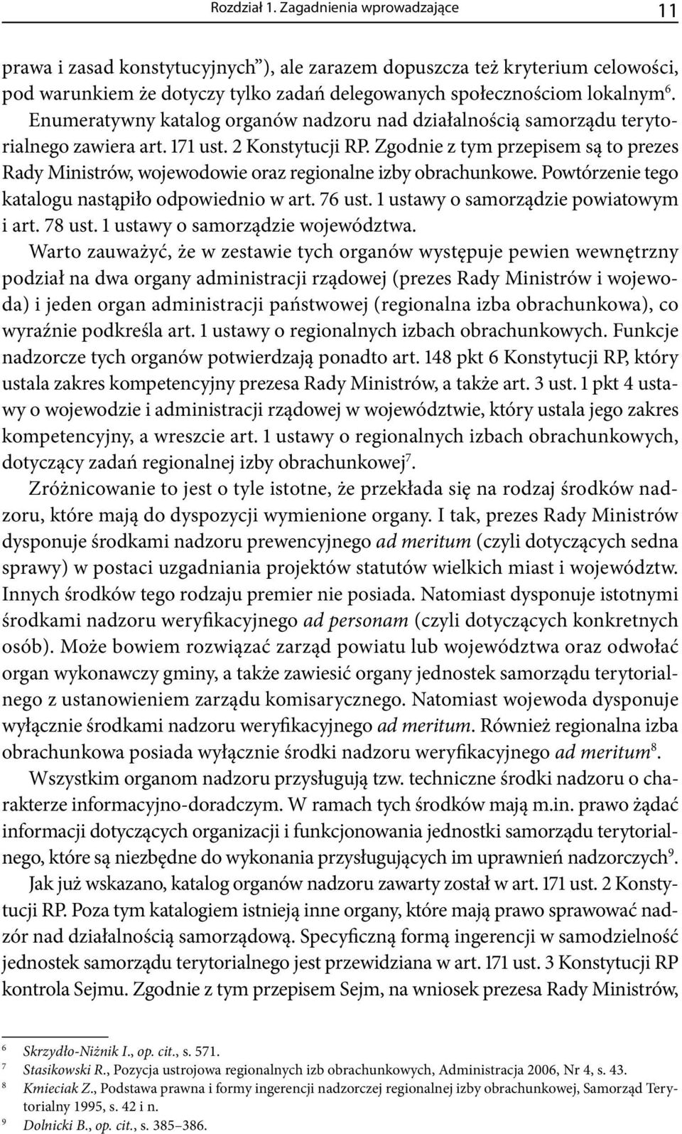 Zgodnie z tym przepisem są to prezes Rady Ministrów, wojewodowie oraz regionalne izby obrachunkowe. Powtórzenie tego katalogu nastąpiło odpowiednio w art. 76 ust.