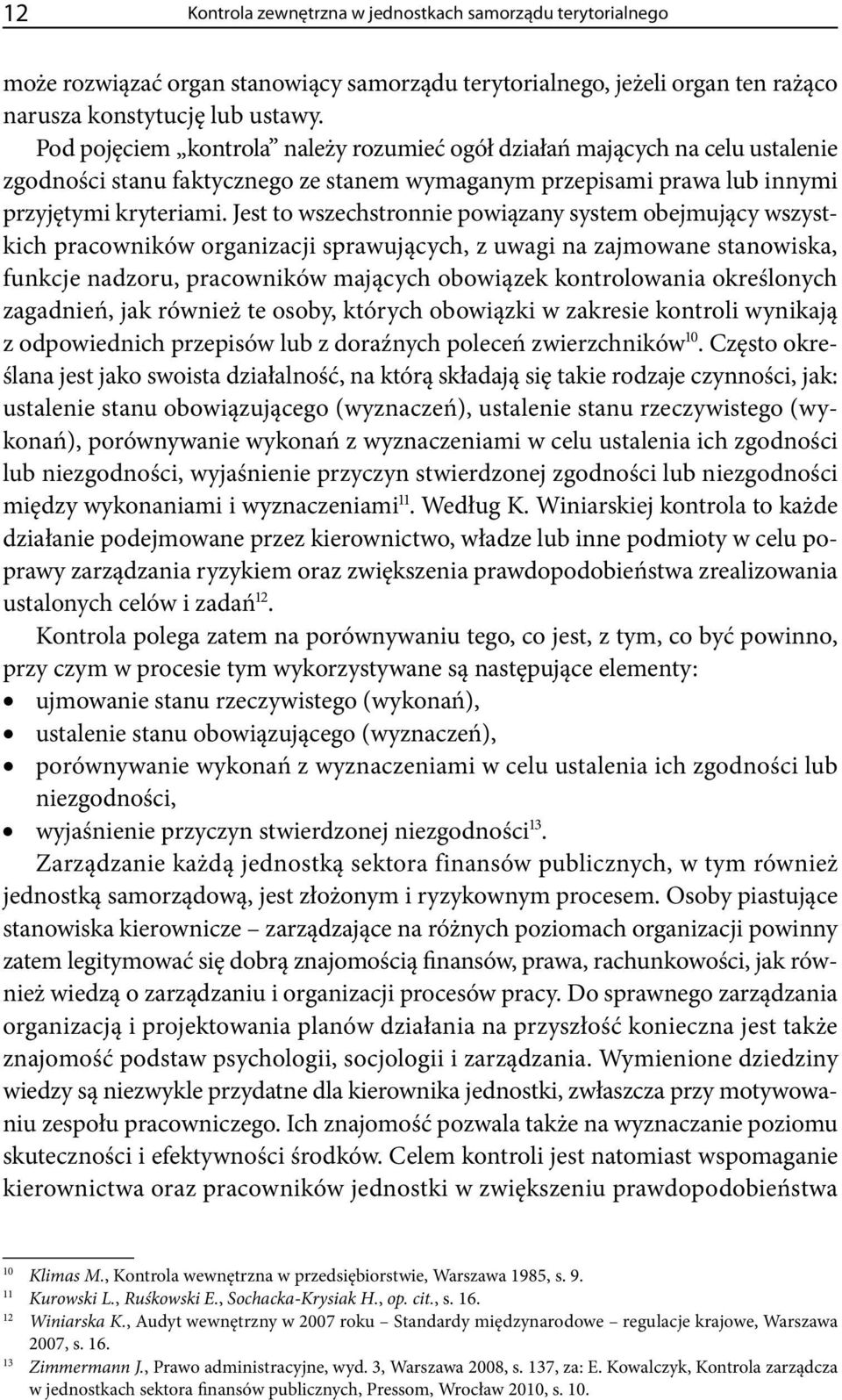 Jest to wszechstronnie powiązany system obejmujący wszystkich pracowników organizacji sprawujących, z uwagi na zajmowane stanowiska, funkcje nadzoru, pracowników mających obowiązek kontrolowania