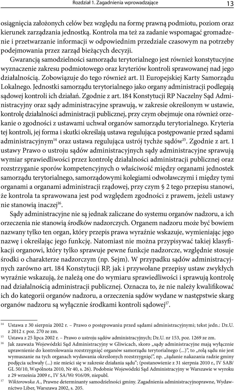 Gwarancją samodzielności samorządu terytorialnego jest również konstytucyjne wyznaczenie zakresu podmiotowego oraz kryteriów kontroli sprawowanej nad jego działalnością.