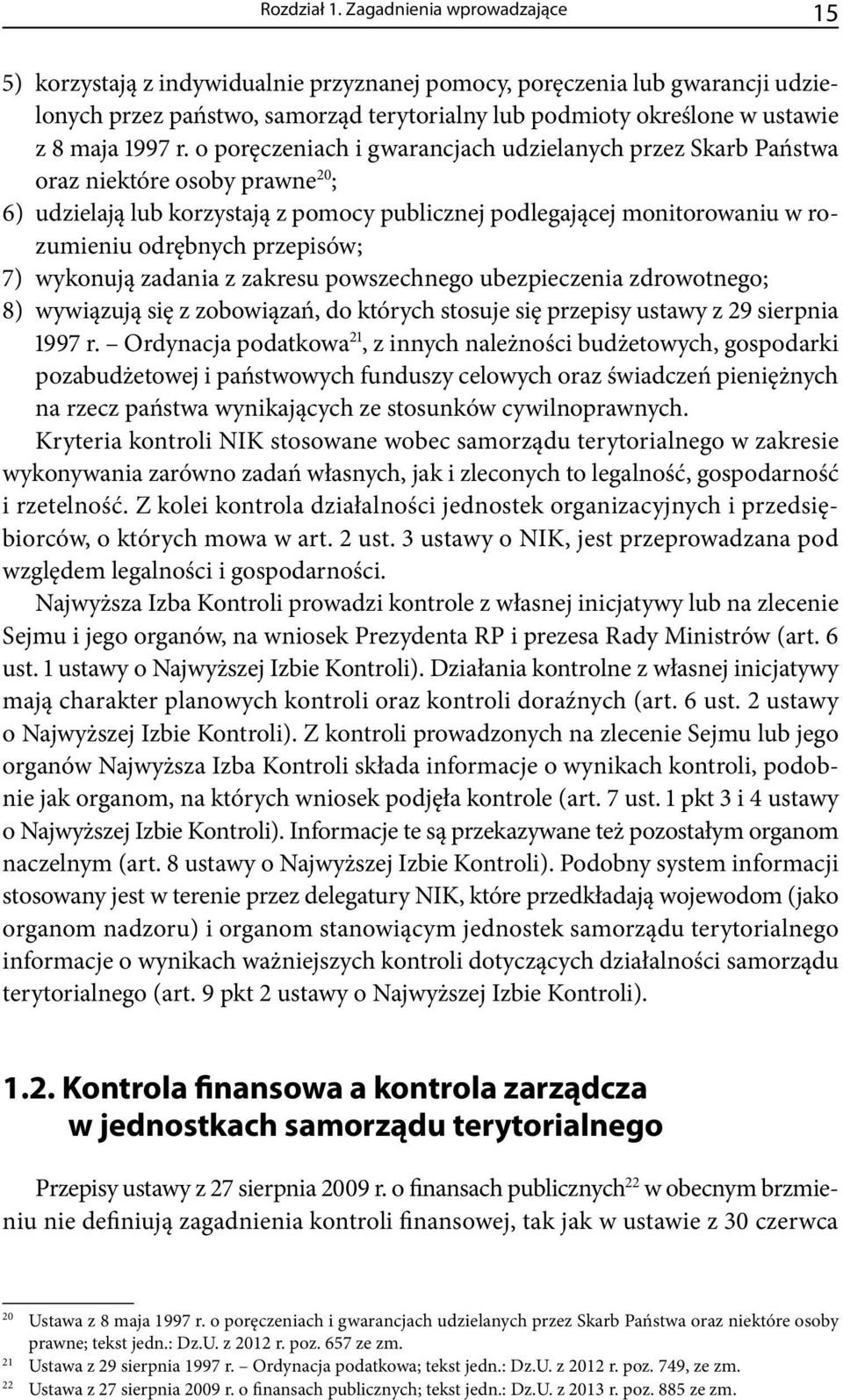 r. o poręczeniach i gwarancjach udzielanych przez Skarb Państwa oraz niektóre osoby prawne 20 ; 6) udzielają lub korzystają z pomocy publicznej podlegającej monitorowaniu w rozumieniu odrębnych