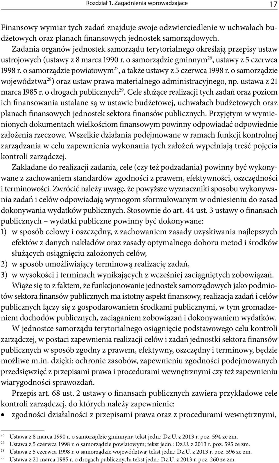 o samorządzie powiatowym 27, a także ustawy z 5 czerwca 1998 r. o samorządzie województwa 28 ) oraz ustaw prawa materialnego administracyjnego, np. ustawa z 21 marca 1985 r. o drogach publicznych 29.