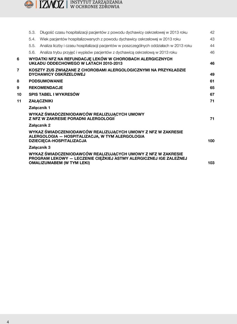 ZWIĄZANE Z CHOROBAMI ALERGOLOGICZNYMI NA PRZYKŁADZIE DYCHAWICY OSKRZELOWEJ 49 8 PODSUMOWANIE 61 9 REKOMENDACJE 65 10 SPIS TABEL I WYKRESÓW 67 11 ZAŁĄCZNIKI 71 Załącznik 1 WYKAZ ŚWIADCZENIODAWCÓW