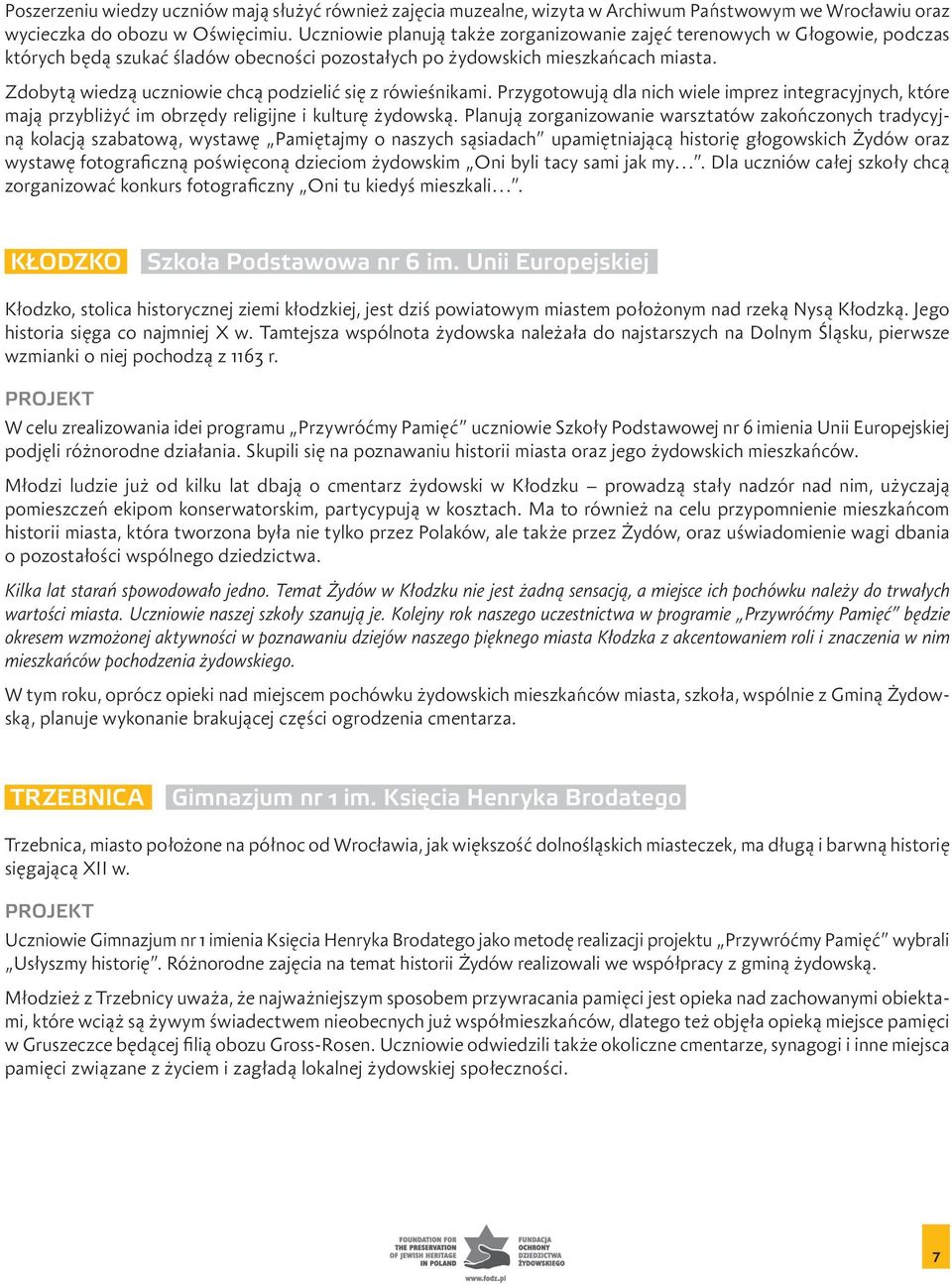 Zdobytą wiedzą uczniowie chcą podzielić się z rówieśnikami. Przygotowują dla nich wiele imprez integracyjnych, które mają przybliżyć im obrzędy religijne i kulturę żydowską.