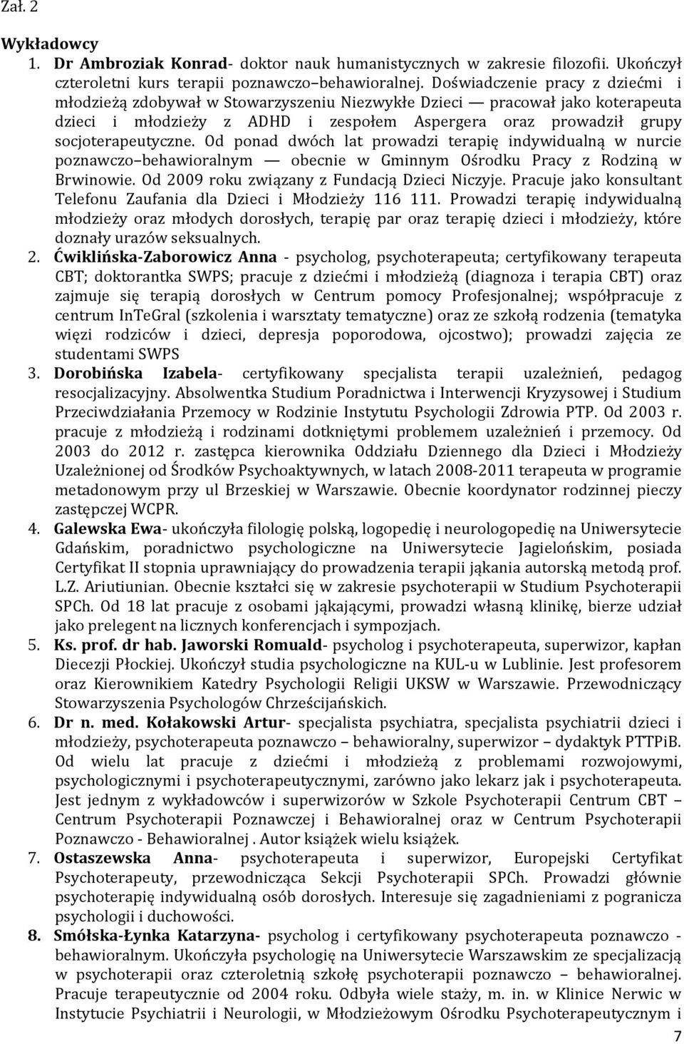 Od ponad dwóch lat prowadzi terapię indywidualną w nurcie poznawczo behawioralnym obecnie w Gminnym Ośrodku Pracy z Rodziną w Brwinowie. Od 2009 roku związany z Fundacją Dzieci Niczyje.