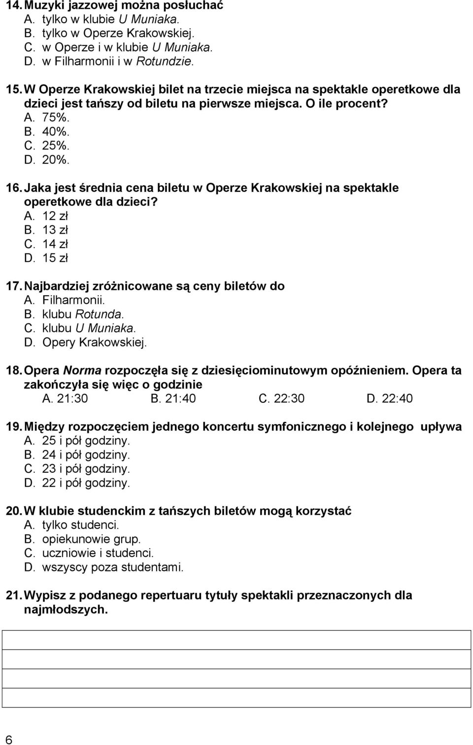 Jaka jest średnia cena biletu w Operze Krakowskiej na spektakle operetkowe dla dzieci?. zł. 3 zł. 4 zł. 5 zł 7. ajbardziej zróżnicowane są ceny biletów do. Filharmonii.. klubu Rotunda.