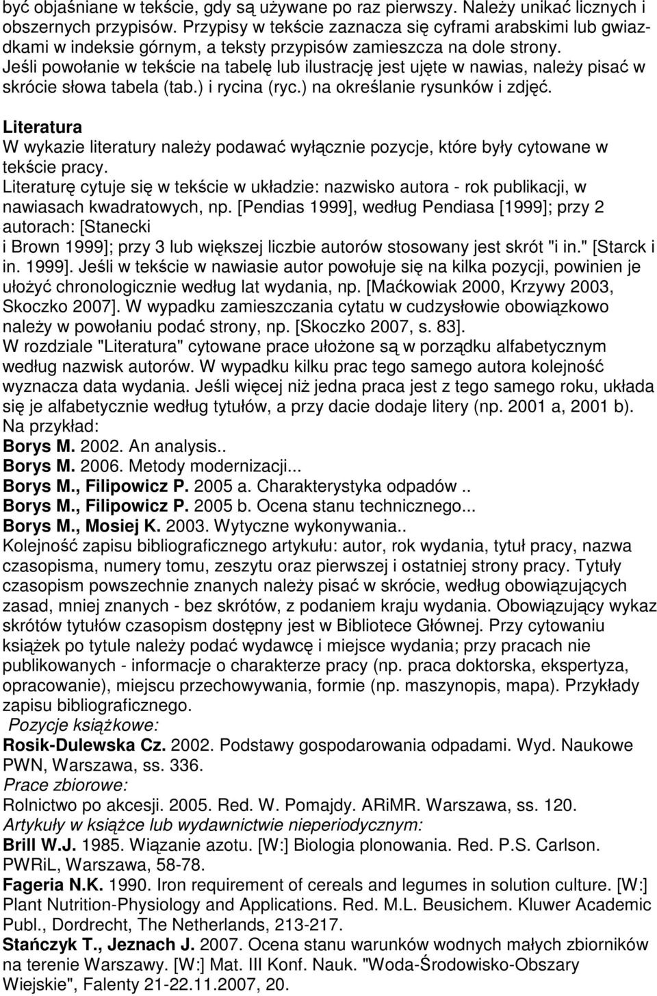 Jeśli powołanie w tekście na tabelę lub ilustrację jest ujęte w nawias, naleŝy pisać w skrócie słowa tabela (tab.) i rycina (ryc.) na określanie rysunków i zdjęć.