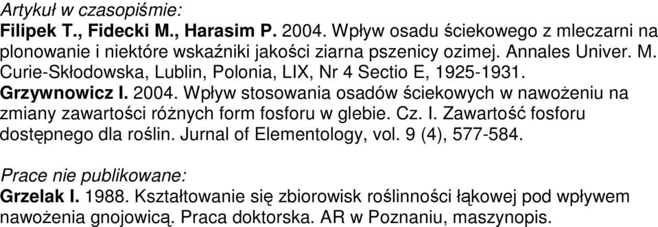 9 (4), 577-584. Prace nie publikowane: Grzelak I. 1988. Kształtowanie się zbiorowisk roślinności łąkowej pod wpływem nawoŝenia gnojowicą. Praca doktorska. AR w Poznaniu, maszynopis.