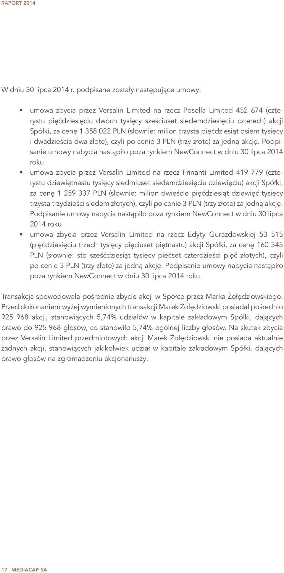 za cenę 1 358 022 PLN (słownie: milion trzysta pięćdziesiąt osiem tysięcy i dwadzieścia dwa złote), czyli po cenie 3 PLN (trzy złote) za jedną akcję.