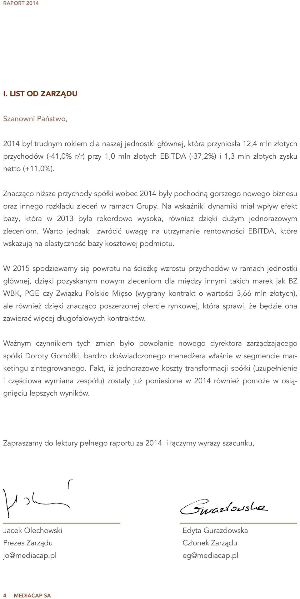 Na wskaźniki dynamiki miał wpływ efekt bazy, która w 2013 była rekordowo wysoka, również dzięki dużym jednorazowym zleceniom.