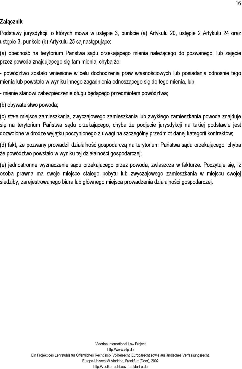 posiadania odnośnie tego mienia lub powstało w wyniku innego zagadnienia odnoszącego się do tego mienia, lub - mienie stanowi zabezpieczenie długu będącego przedmiotem powództwa; (b) obywatelstwo