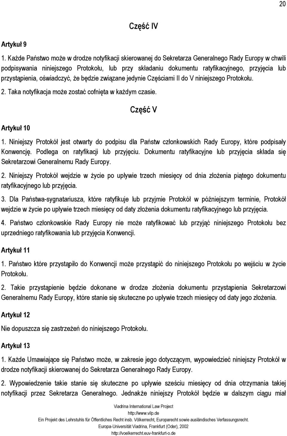 przystąpienia, oświadczyć, że będzie związane jedynie Częściami II do V niniejszego Protokołu. 2. Taka notyfikacja może zostać cofnięta w każdym czasie. Artykuł 10 Część V 1.