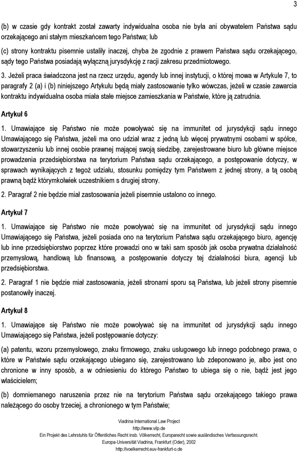 Jeżeli praca świadczona jest na rzecz urzędu, agendy lub innej instytucji, o której mowa w Artykule 7, to paragrafy 2 (a) i (b) niniejszego Artykułu będą miały zastosowanie tylko wówczas, jeżeli w