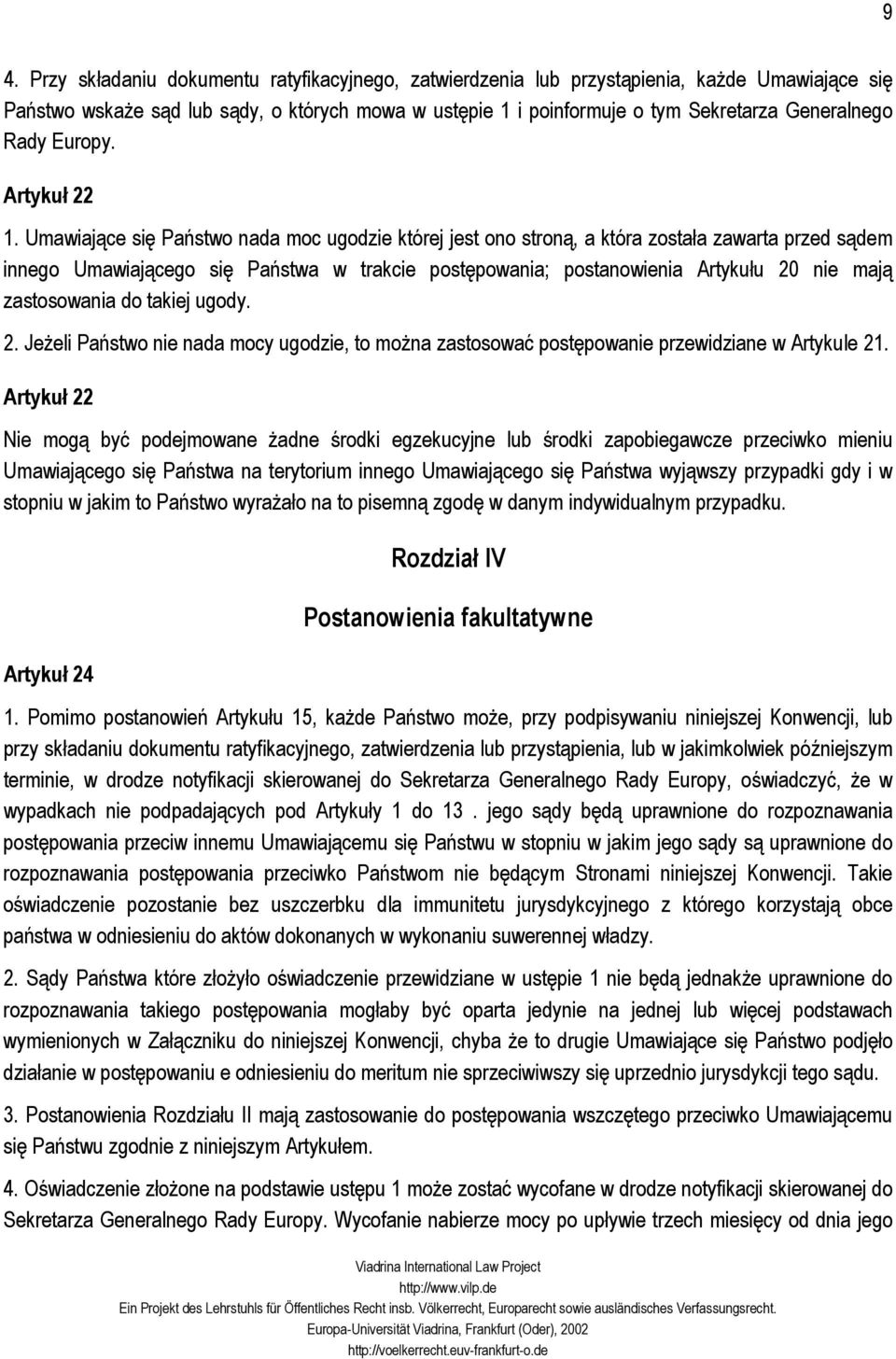 Umawiające się Państwo nada moc ugodzie której jest ono stroną, a która została zawarta przed sądem innego Umawiającego się Państwa w trakcie postępowania; postanowienia Artykułu 20 nie mają