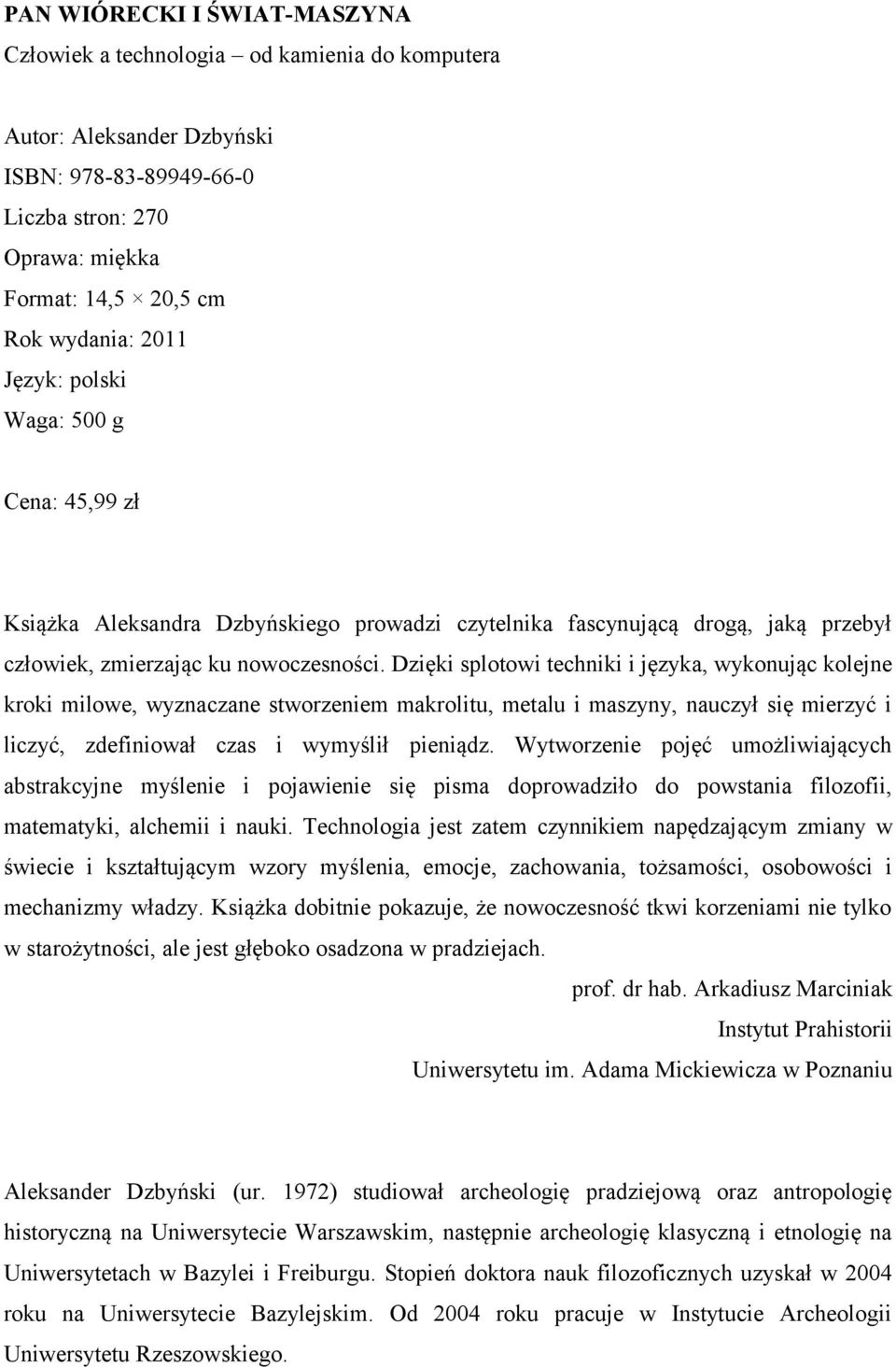 Dzięki splotowi techniki i języka, wykonując kolejne kroki milowe, wyznaczane stworzeniem makrolitu, metalu i maszyny, nauczył się mierzyć i liczyć, zdefiniował czas i wymyślił pieniądz.