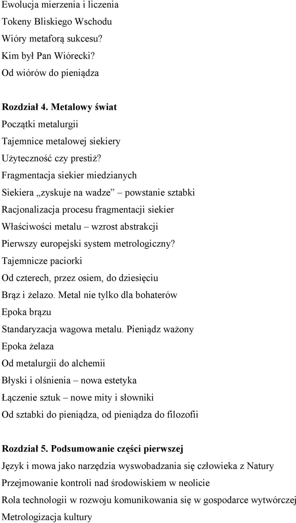 Fragmentacja siekier miedzianych Siekiera zyskuje na wadze powstanie sztabki Racjonalizacja procesu fragmentacji siekier Właściwości metalu wzrost abstrakcji Pierwszy europejski system metrologiczny?