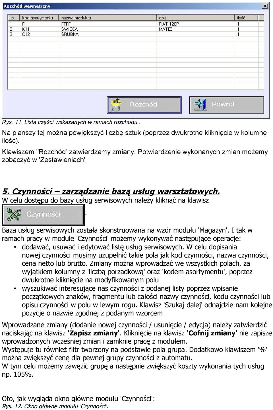 Baza usług serwisowych została skonstruowana na wzór modułu 'Magazyn'.