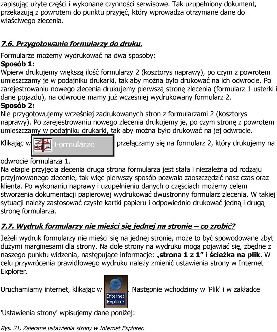 Formularze możemy wydrukować na dwa sposoby: Sposób 1: Wpierw drukujemy większą ilość formularzy 2 (kosztorys naprawy), po czym z powrotem umieszczamy je w podajniku drukarki, tak aby można było