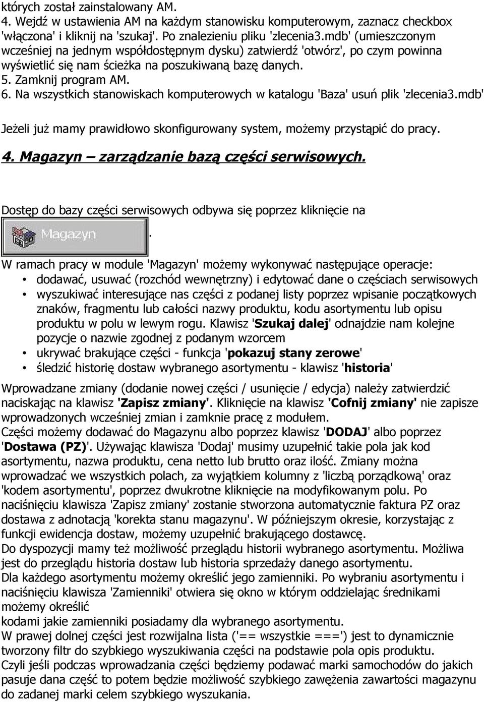 Na wszystkich stanowiskach komputerowych w katalogu 'Baza' usuń plik 'zlecenia3.mdb' Jeżeli już mamy prawidłowo skonfigurowany system, możemy przystąpić do pracy. 4.