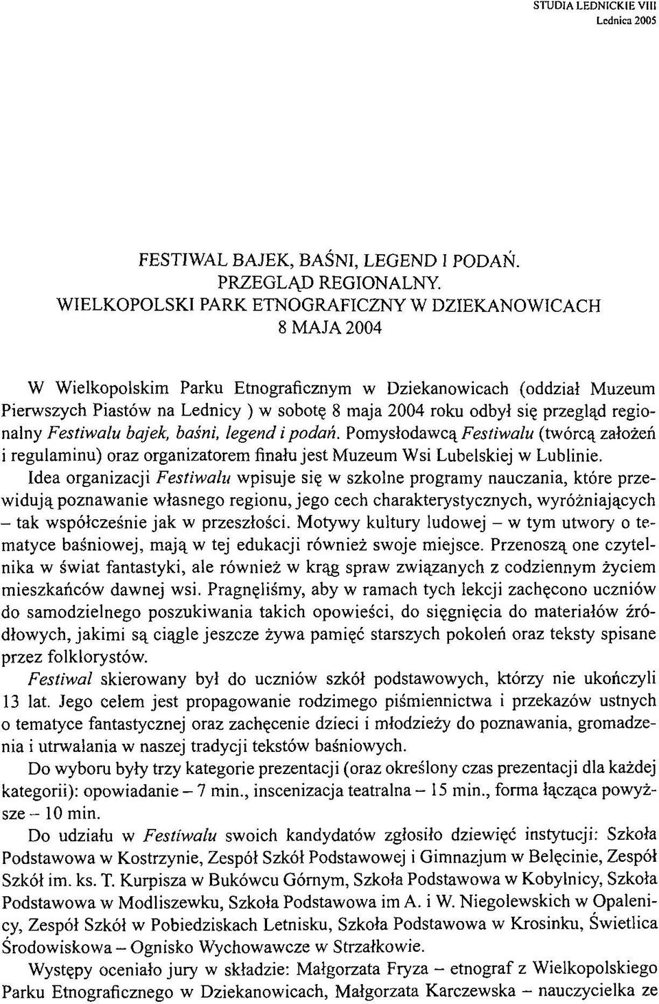 przegląd regionalny Festiwalu bajek, baśni, legend i podań. Pomysłodawcą Festiwalu (twórcą założeń i regulaminu) oraz organizatorem finału jest Muzeum Wsi Lubelskiej w Lublinie.