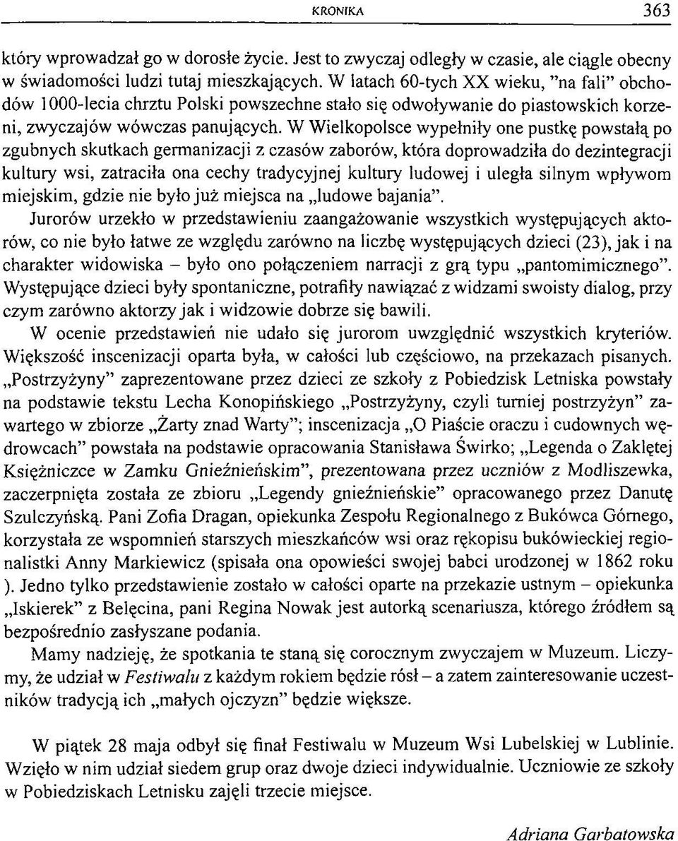 W Wielkopolsce wypełniły one pustkę powstałą po zgubnych skutkach germanizacji z czasów zaborów, która doprowadziła do dezintegracji kultury wsi, zatraciła ona cechy tradycyjnej kultury ludowej i