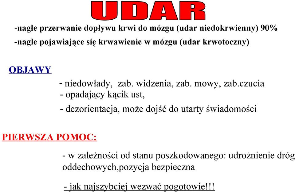 czucia - opadający kącik ust, - dezorientacja, może dojść do utarty świadomości PIERWSZA POMOC: - w