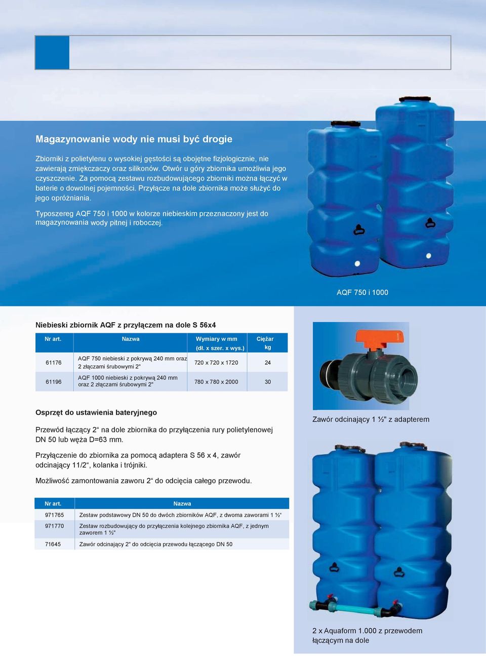 Przyłącze na dole zbiornika moŝe słuŝyć do jego opróŝniania. Typoszereg AQF 750 i 1000 w kolorze niebieskim przeznaczony jest do magazynowania wody pitnej i roboczej.