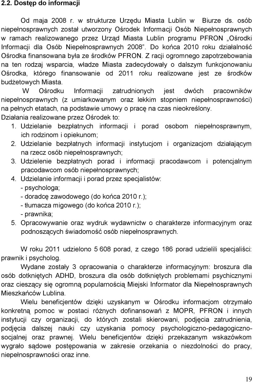 Do końca 2010 roku działalność Ośrodka finansowana była ze środków PFRON.