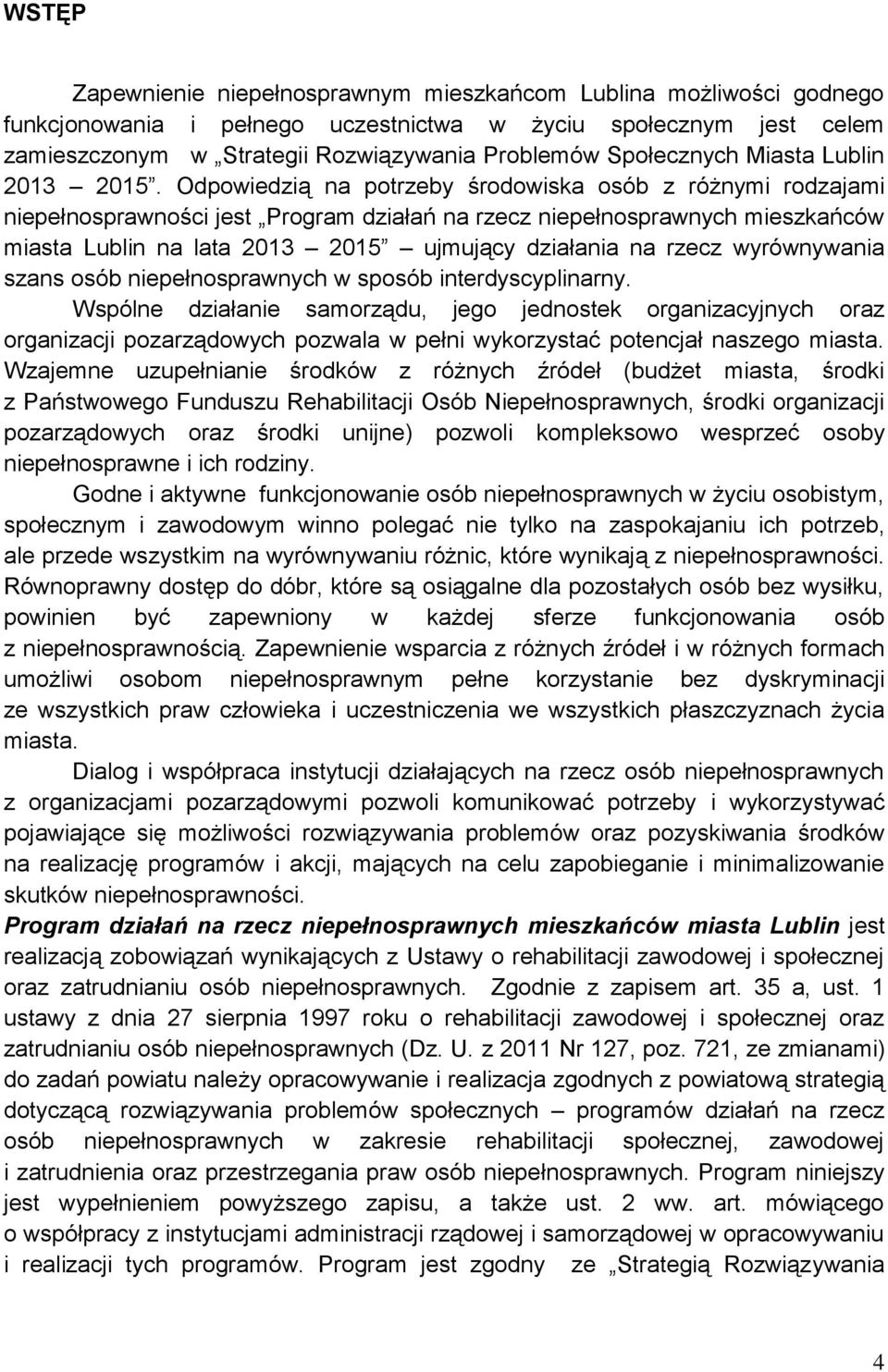 Odpowiedzią na potrzeby środowiska osób z różnymi rodzajami niepełnosprawności jest Program działań na rzecz niepełnosprawnych mieszkańców miasta Lublin na lata 2013 2015 ujmujący działania na rzecz