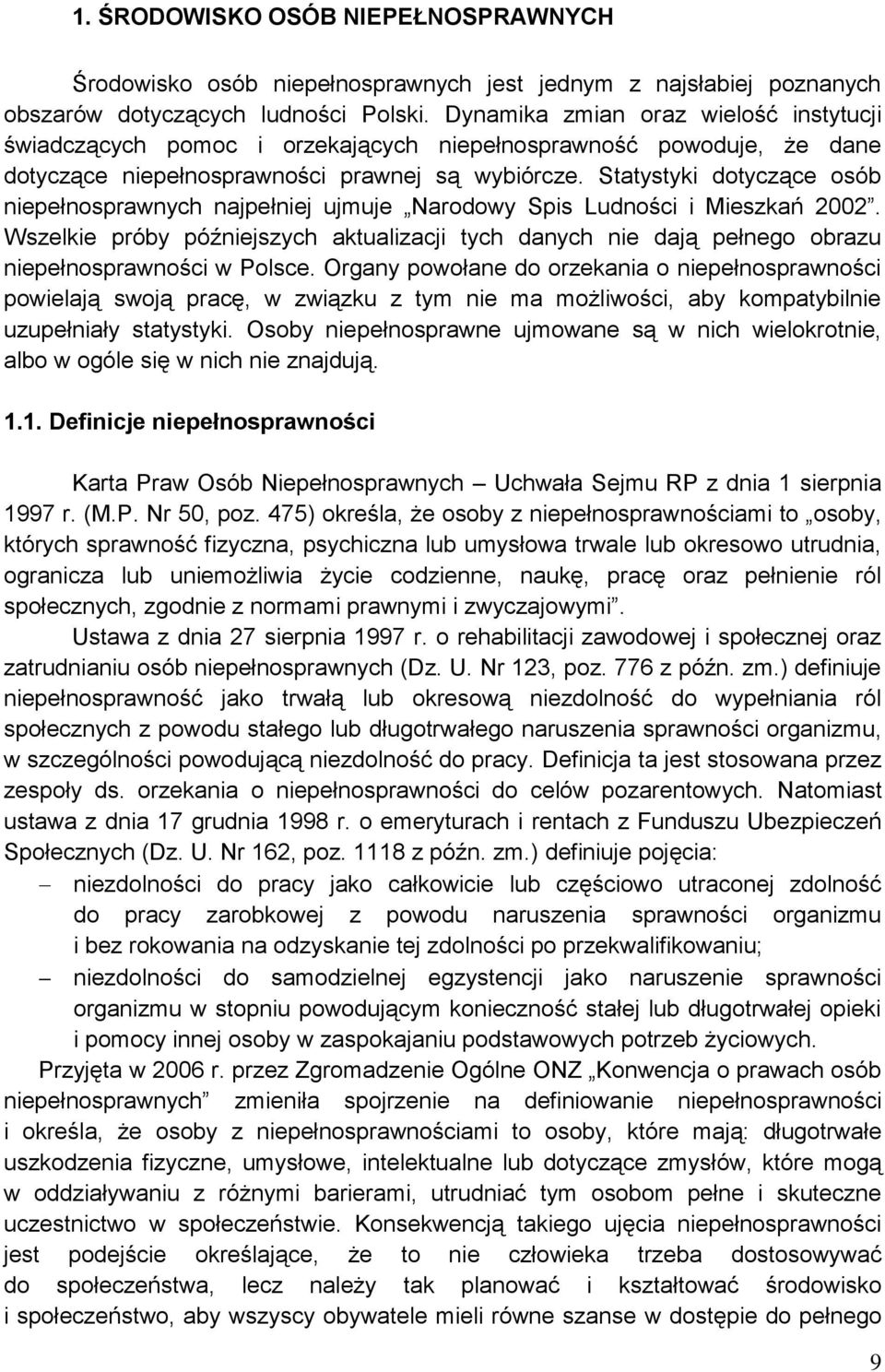 Statystyki dotyczące osób niepełnosprawnych najpełniej ujmuje Narodowy Spis Ludności i Mieszkań 2002.