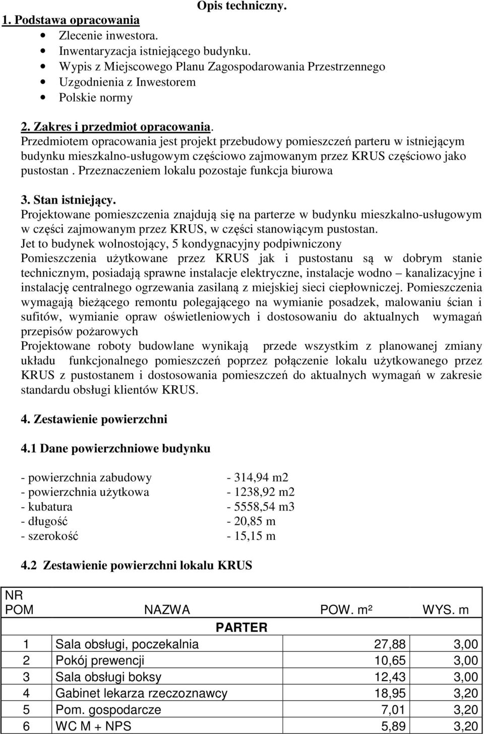 Przeznaczeniem lokalu pozostaje funkcja biurowa 3. Stan istniejący.