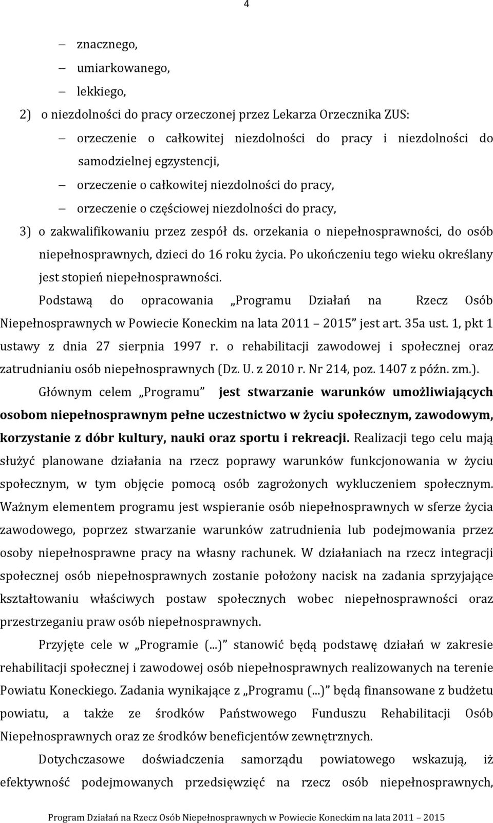 Po ukończeniu tego wieku określany jest stopień niepełnosprawności. Podstawą do opracowania Programu Działań na Rzecz Osób Niepełnosprawnych w Powiecie Koneckim na lata 2011 2015 jest art. 35a ust.