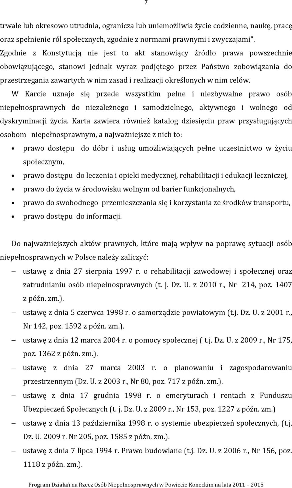 realizacji określonych w nim celów. W Karcie uznaje się przede wszystkim pełne i niezbywalne prawo osób do niezależnego i samodzielnego, aktywnego i wolnego od dyskryminacji życia.