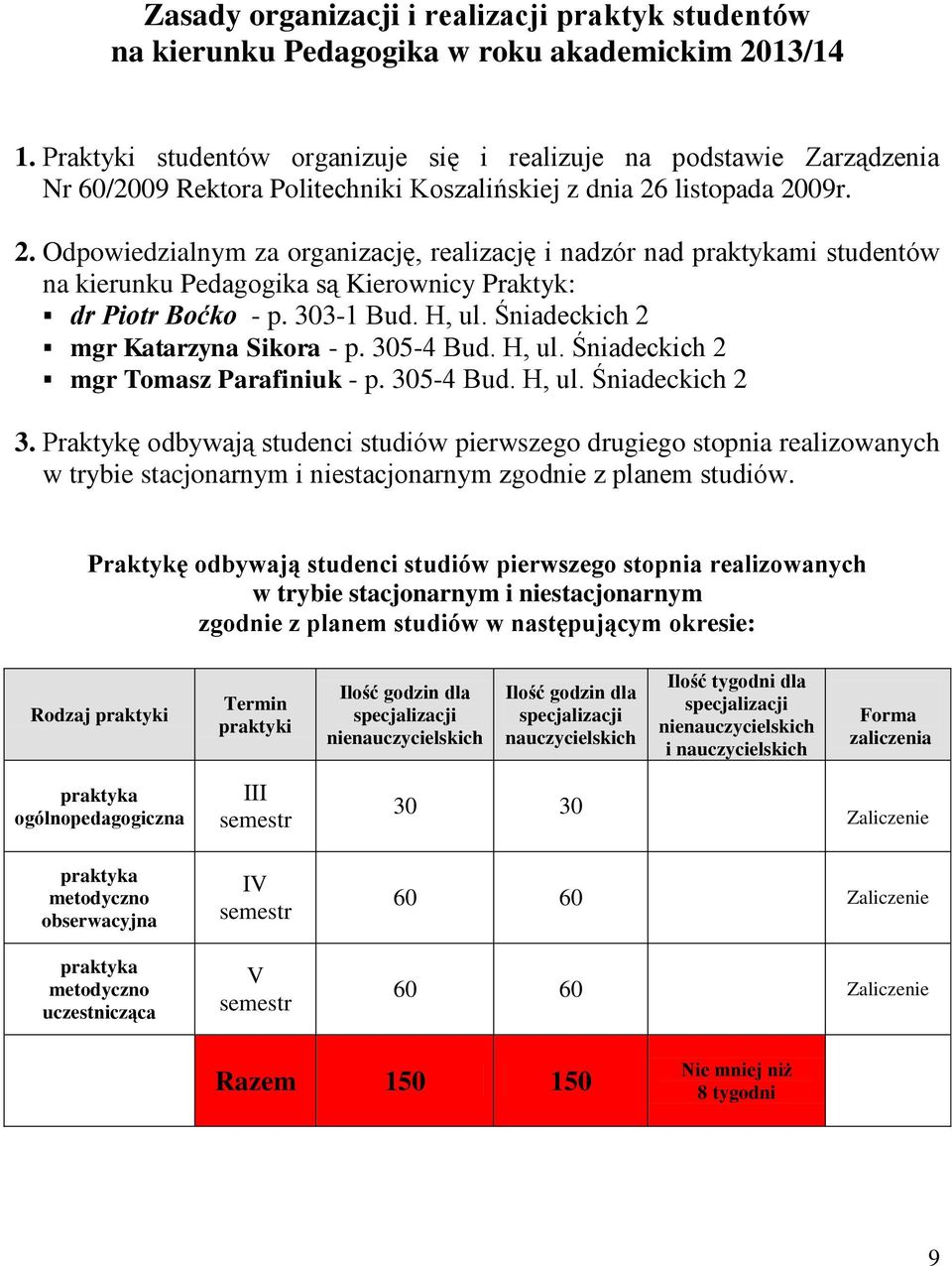 listopada 2009r. 2. Odpowiedzialnym za organizację, realizację i nadzór nad mi studentów na kierunku Pedagogika są Kierownicy Praktyk: dr Piotr Boćko - p. 303-1 Bud. H, ul.