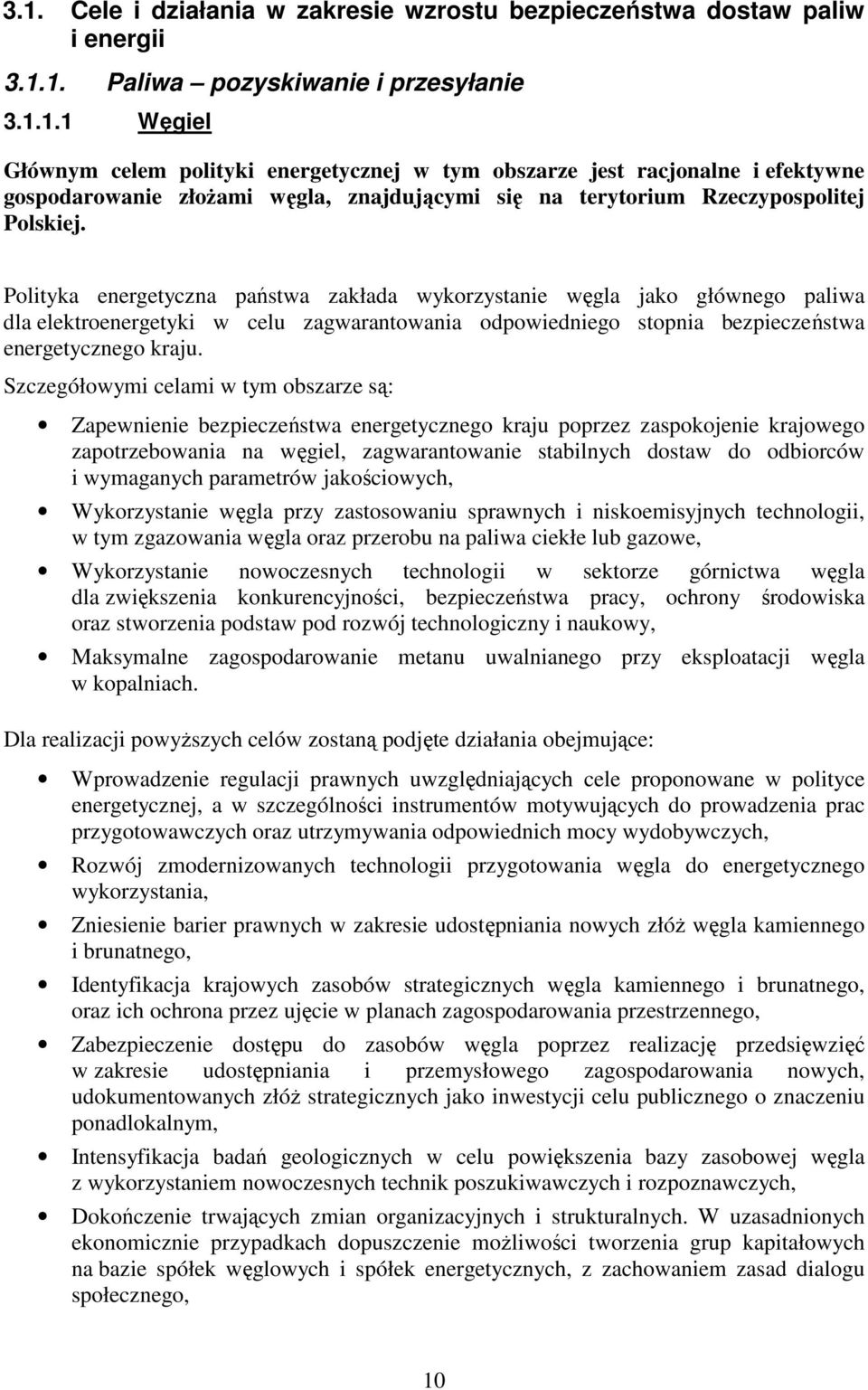 Szczegółowymi celami w tym obszarze są: Zapewnienie bezpieczeństwa energetycznego kraju poprzez zaspokojenie krajowego zapotrzebowania na węgiel, zagwarantowanie stabilnych dostaw do odbiorców i