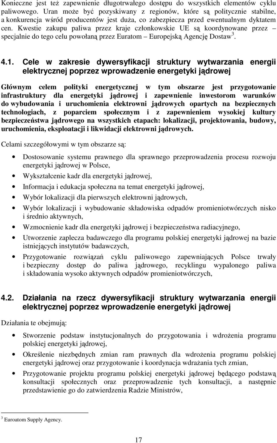 Kwestie zakupu paliwa przez kraje członkowskie UE są koordynowane przez specjalnie do tego celu powołaną przez Euratom Europejską Agencję Dostaw 3. 4.1.