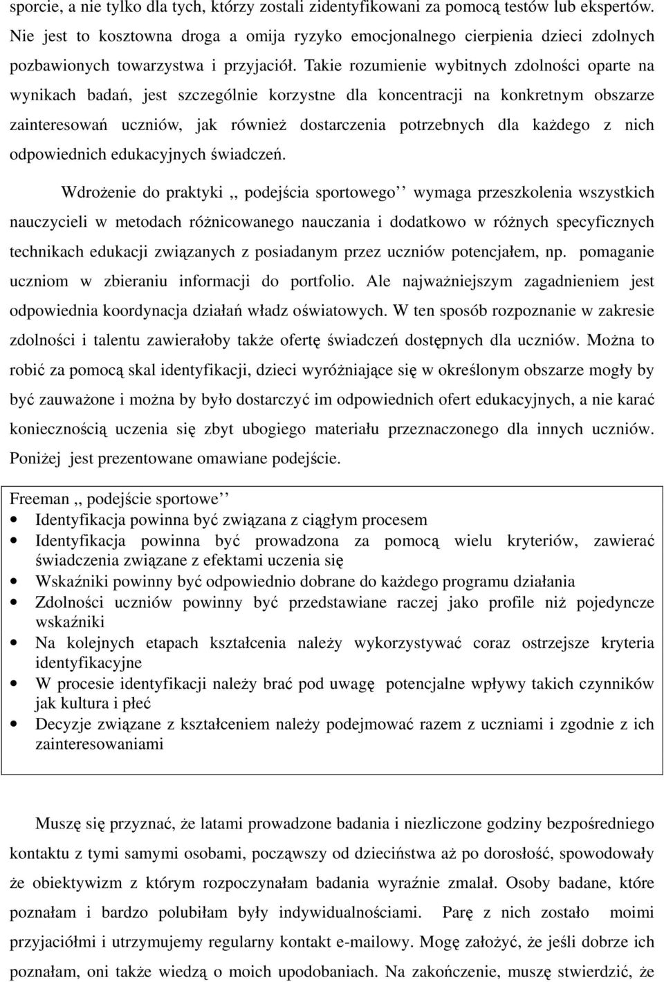 Takie rozumienie wybitnych zdolności oparte na wynikach badań, jest szczególnie korzystne dla koncentracji na konkretnym obszarze zainteresowań uczniów, jak również dostarczenia potrzebnych dla