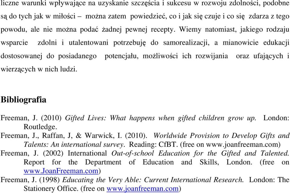 Wiemy natomiast, jakiego rodzaju wsparcie zdolni i utalentowani potrzebuję do samorealizacji, a mianowicie edukacji dostosowanej do posiadanego potencjału, możliwości ich rozwijania oraz ufających i