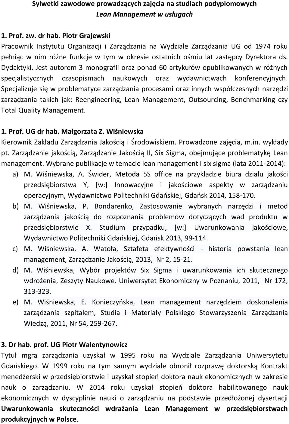 Jest autorem 3 monografii oraz ponad 60 artykułów opubikowanych w różnych specjaistycznych czasopismach naukowych oraz wydawnictwach konferencyjnych.