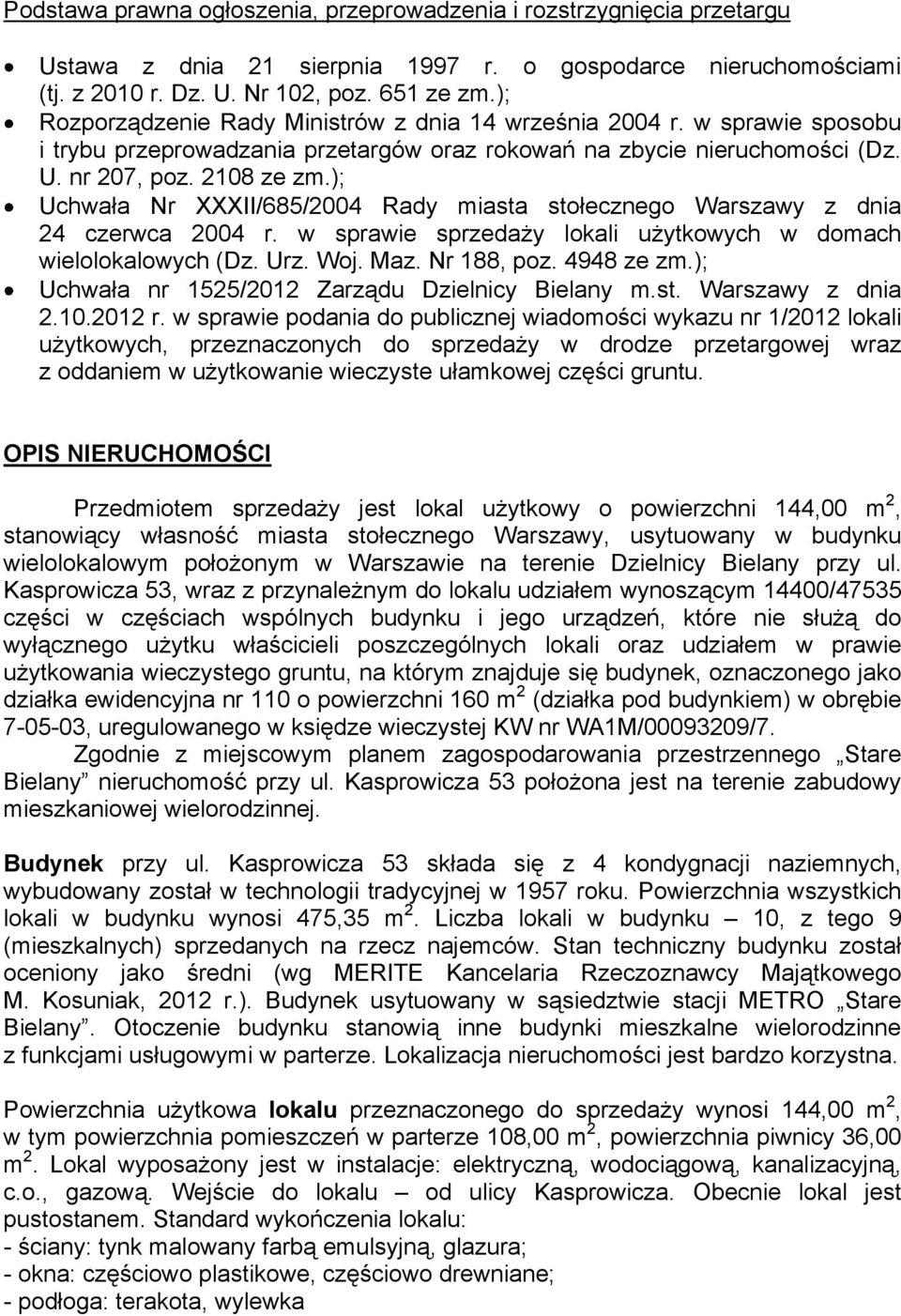 ); Uchwała Nr XXXII/685/2004 Rady miasta stołecznego Warszawy z dnia 24 czerwca 2004 r. w sprawie sprzedaży lokali użytkowych w domach wielolokalowych (Dz. Urz. Woj. Maz. Nr 188, poz. 4948 ze zm.