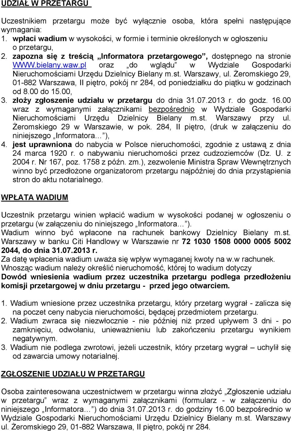 Żeromskiego 29, 01-882 Warszawa, II piętro, pokój nr 284, od poniedziałku do piątku w godzinach od 8.00 do 15.00, 3. złoży zgłoszenie udziału w przetargu do dnia 31.07.2013 r. do godz. 16.