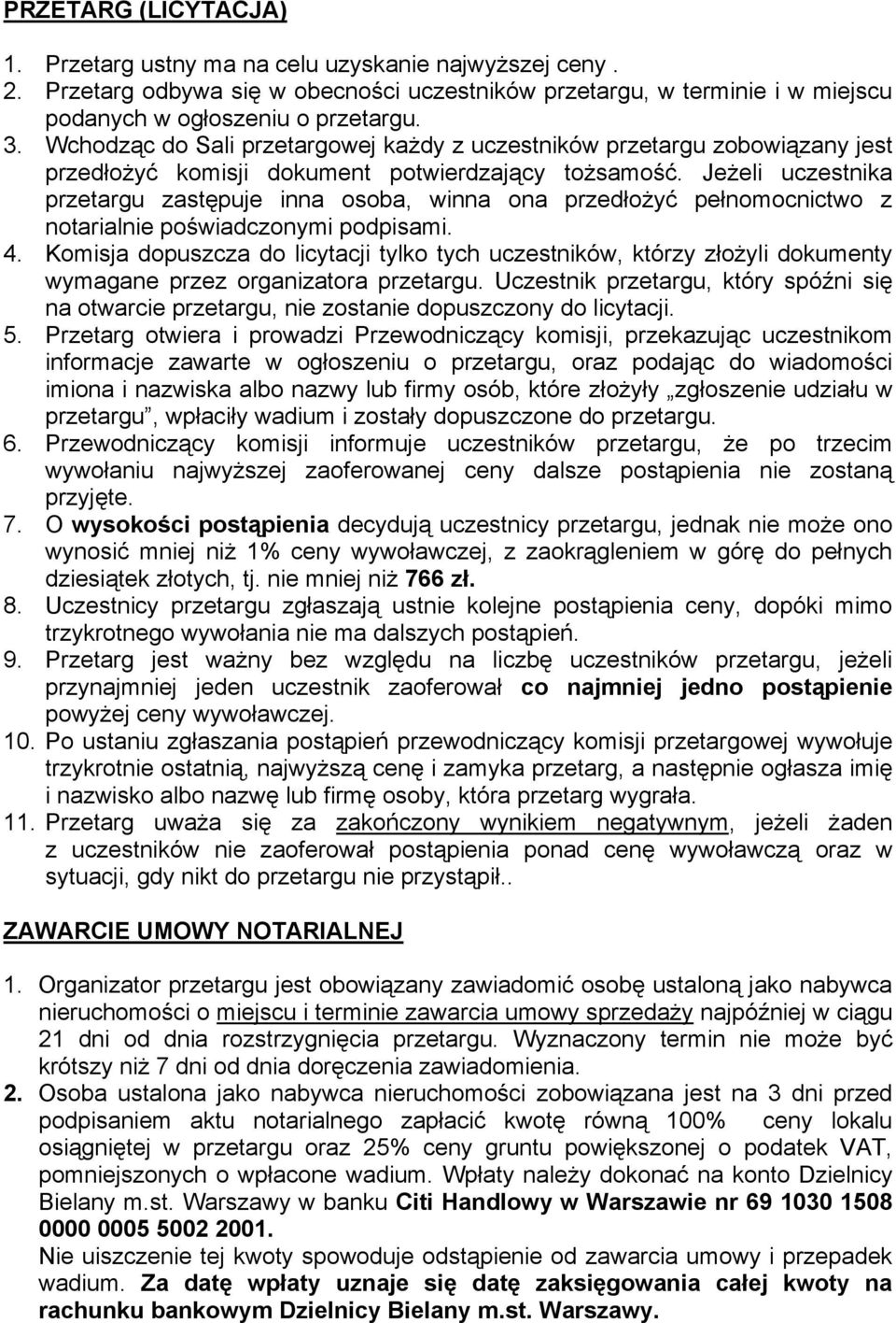 Jeżeli uczestnika przetargu zastępuje inna osoba, winna ona przedłożyć pełnomocnictwo z notarialnie poświadczonymi podpisami. 4.