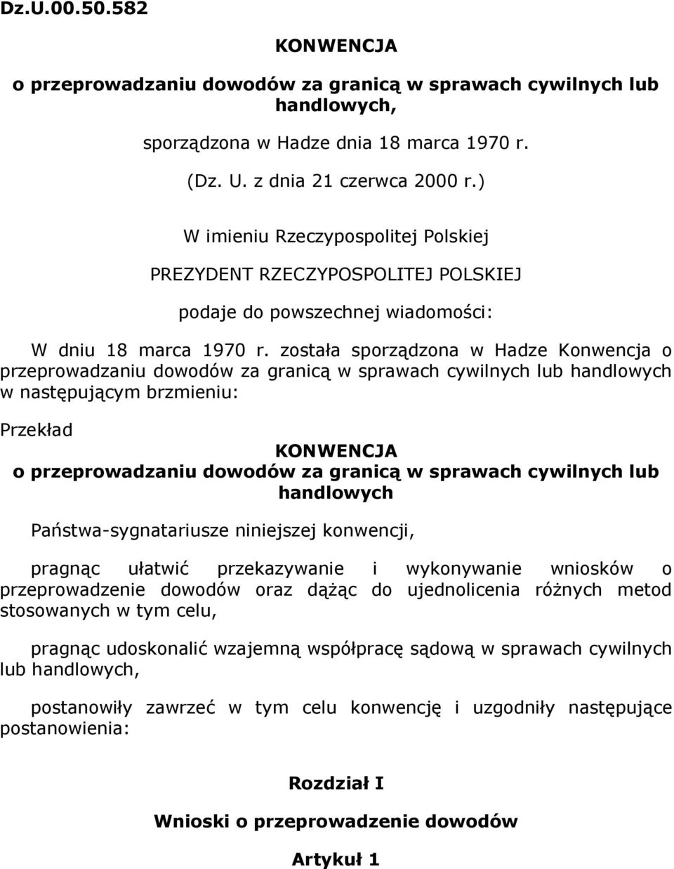 została sporządzona w Hadze Konwencja o przeprowadzaniu dowodów za granicą w sprawach cywilnych lub handlowych w następującym brzmieniu: Przekład KONWENCJA o przeprowadzaniu dowodów za granicą w