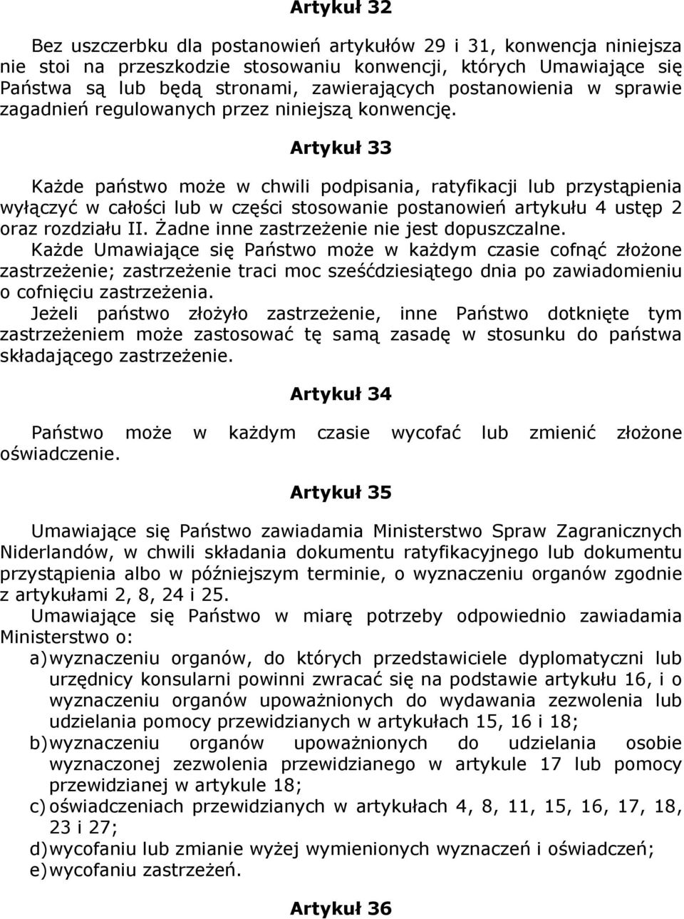 Artykuł 33 KaŜde państwo moŝe w chwili podpisania, ratyfikacji lub przystąpienia wyłączyć w całości lub w części stosowanie postanowień artykułu 4 ustęp 2 oraz rozdziału II.