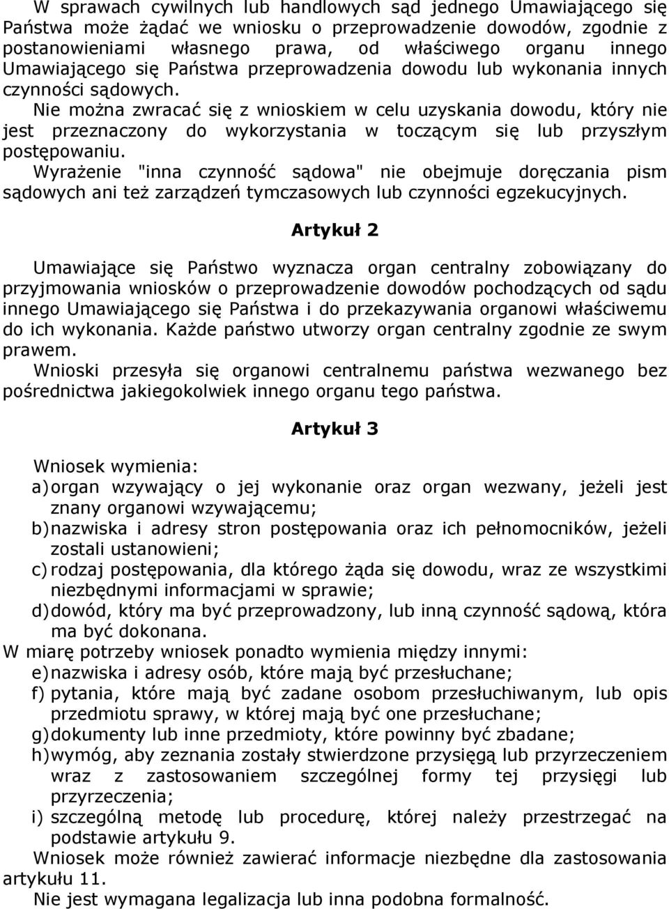 Nie moŝna zwracać się z wnioskiem w celu uzyskania dowodu, który nie jest przeznaczony do wykorzystania w toczącym się lub przyszłym postępowaniu.