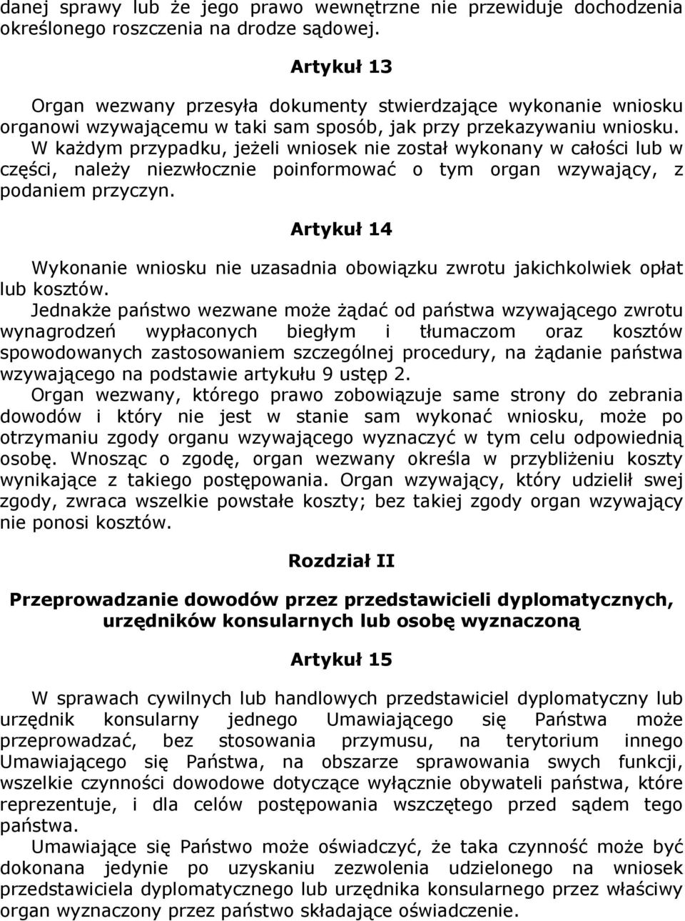 W kaŝdym przypadku, jeŝeli wniosek nie został wykonany w całości lub w części, naleŝy niezwłocznie poinformować o tym organ wzywający, z podaniem przyczyn.